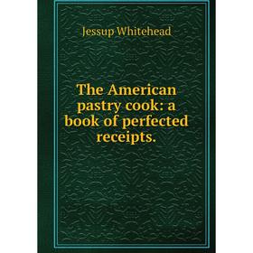 

Книга The American pastry cook: a book of perfected receipts.