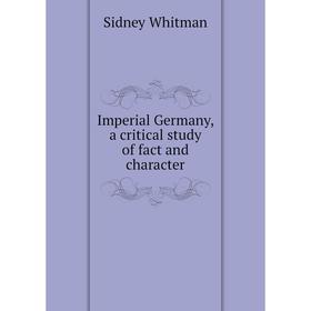 

Книга Imperial Germany, a critical study of fact and character