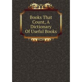 

Книга Books That Count, A Dictionary Of Useful Books