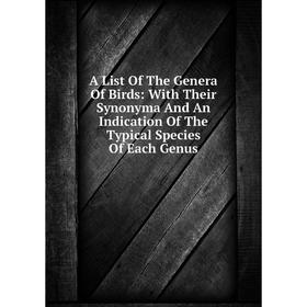 

Книга A List Of The Genera Of Birds: With Their Synonyma And An Indication Of The Typical Species Of Each Genus