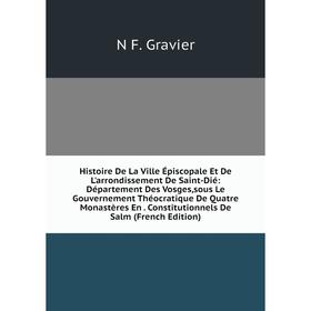 

Книга Histoire De La Ville Épiscopale Et De L'arrondissement De Saint-Dié: Département Des Vosges, sous Le Gouvernement Théocratique De Quatre Monastè