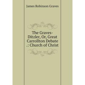 

Книга The Graves-Ditzler, Or, Great Carrollton Debate.: Church of Christ