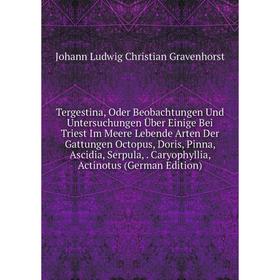 

Книга Tergestina, Oder Beobachtungen Und Untersuchungen Über Einige Bei Triest Im Meere Lebende Arten Der Gattungen Octopus, Doris, Pinna, Ascidia, Se