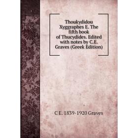 

Книга Thoukydidou Xyggraphes E. The fifth book of Thucydides. Edited with notes by C. E. Graves (Greek Edition)