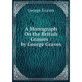 

Книга A Monograph On the British Grasses / by George Graves