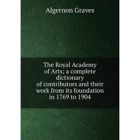 

Книга The Royal Academy of Arts; a complete dictionary of contributors and their work from its foundation in 1769 to 1904