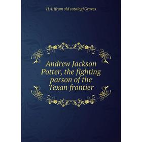 

Книга Andrew Jackson Potter, the fighting parson of the Texan frontier