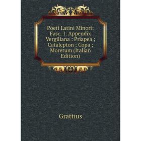 

Книга Poeti Latini Minori: Fasc. 1. Appendix Vergiliana: Priapea; Catalepton; Copa; Moretum (Italian Edition)