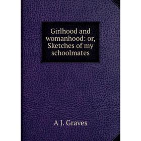 

Книга Girlhood and womanhood: or, Sketches of my schoolmates