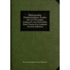 

Книга Bibliographie Parémiologique: Études Sur Les Ouvrages Consacrés Aux Proverbes Dans Toutes Les Langues (French Edition)