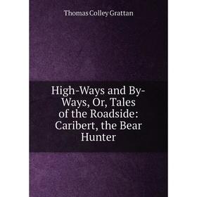 

Книга High-Ways and By-Ways, Or, Tales of the Roadside: Caribert, the Bear Hunter