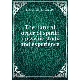 

Книга The natural order of spirit: a psychic study and experience