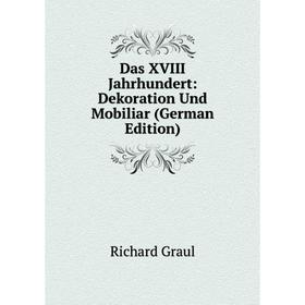 

Книга Das XVIII Jahrhundert: Dekoration Und Mobiliar (German Edition)