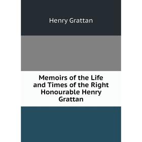

Книга Memoirs of the Life and Times of the Right Honourable Henry Grattan