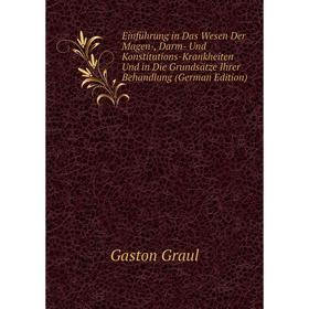 

Книга Einführung in Das Wesen Der Magen-, Darm- Und Konstitutions-Krankheiten Und in Die Grundsätze Ihrer Behandlung (German Edition)