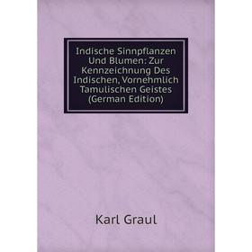 

Книга Indische Sinnpflanzen Und Blumen: Zur Kennzeichnung Des Indischen, Vornehmlich Tamulischen Geistes (German Edition)