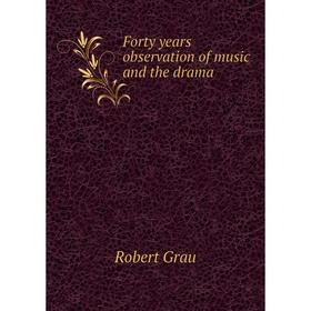 

Книга Forty years observation of music and the drama