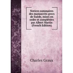 

Книга Notices sommaires des manuscrits grecs de Suède, mises en ordre et complétées par Albert Martin