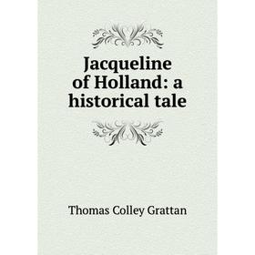 

Книга Jacqueline of Holland: a historical tale