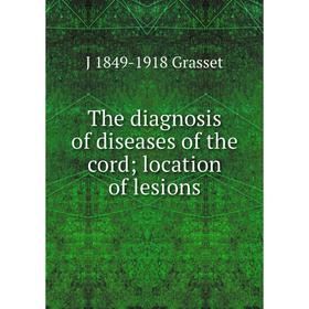 

Книга The diagnosis of diseases of the cord; location of lesions