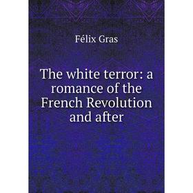 

Книга The white terror: a romance of the French Revolution and after