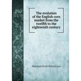 

Книга The evolution of the English corn market from the twelfth to the eighteenth century
