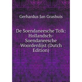 

Книга De Soendaneesche Tolk: Hollandsch-Soendaneesche Woordenlijst (Dutch Edition)