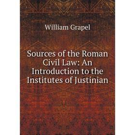 

Книга Sources of the Roman Civil Law: An Introduction to the Institutes of Justinian