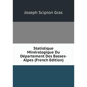 

Книга Statistique Minéralogique Du Département Des Basses-Alpes (French Edition)