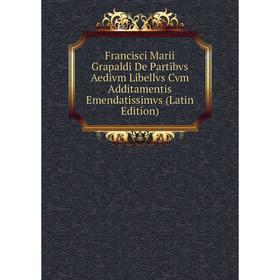

Книга Francisci Marii Grapaldi De Partibvs Aedivm Libellvs Cvm Additamentis Emendatissimvs (Latin Edition)