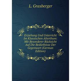 

Книга Erziehung Und Unterricht Im Klassischen Alterthum: Mit Besonderer Rücksicht Auf Die Bedürfnisse Der Gegenwart (German Edition)