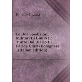 

Книга Le Due Spedizioni Militari Di Giulio Ii: Tratte Dal Diario Di Paride Grassi Bolognese