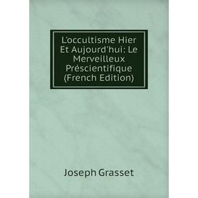 

Книга L'occultisme Hier Et Aujourd'hui: Le Merveilleux Préscientifique