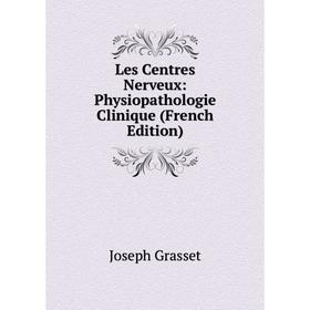 

Книга Les Centres Nerveux: Physiopathologie Clinique