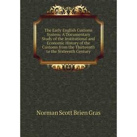 

Книга The Early English Customs System: A Documentary Study of the Institutional and Economic History of the Customs from the Thirteenth to the Sixtee
