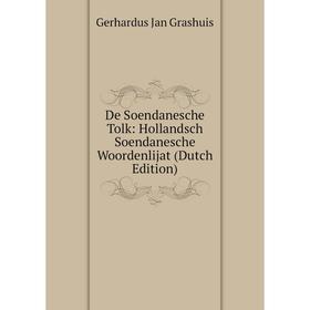 

Книга De Soendanesche Tolk: Hollandsch Soendanesche Woordenlijat (Dutch Edition)