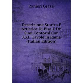 

Книга Descrizione Storica E Artistica Di Pisa E De' Suoi Contorni Con XXII Tavole in Rame (Italian Edition)