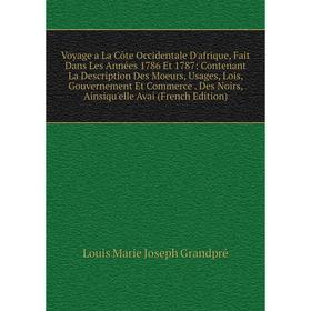 

Книга Voyage a La Côte Occidentale D'afrique, Fait Dans Les Années 1786 Et 1787: Contenant La Description Des Moeurs, Usages, Lois, Gouvernement Et Co