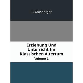 

Книга Erziehung Und Unterricht Im Klassischen Altertum Volume 1