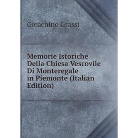 

Книга Memorie Istoriche Della Chiesa Vescovile Di Monteregale in Piemonte