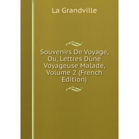 

Книга Souvenirs De Voyage, Ou, Lettres Dùne Voyageuse Malade, Volume 2 (French Edition)