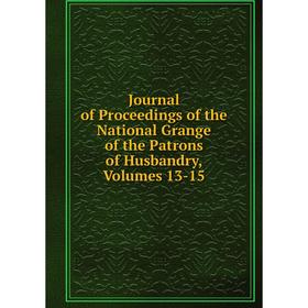 

Книга Journal of Proceedings of the National Grange of the Patrons of Husbandry, Volumes 13-15