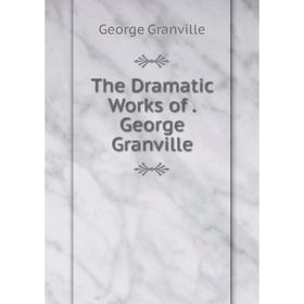 

Книга The Dramatic Works of. George Granville