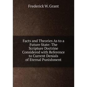 

Книга Facts and Theories As to a Future State: The Scripture Doctrine Considered with Reference to Current Denials of Eternal Punishment