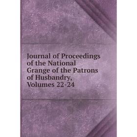 

Книга Journal of Proceedings of the National Grange of the Patrons of Husbandry, Volumes 22-24