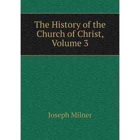 

Книга The History of the Church of Christ, Volume 3