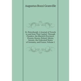 

Книга St. Petersburgh: A Journal of Travels to and from That Capital; Through Flanders, the Rhenich Provinces, Prussia, Russia, Poland, Silesia, Saxon