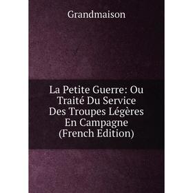 

Книга La Petite Guerre: Ou Traité Du Service Des Troupes Légères En Campagne