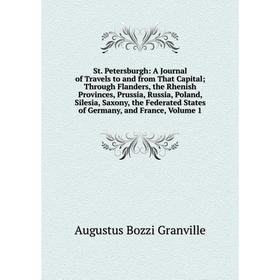

Книга St. Petersburgh: A Journal of Travels to and from That Capital; Through Flanders, the Rhenish Provinces, Prussia, Russia, Poland, Silesia, Saxon