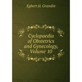 

Книга Cyclopaedia of Obstetrics and Gynecology, Volume 10